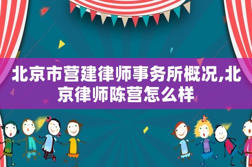 北京市營建律師事務所概況,北京律師陳營怎么樣