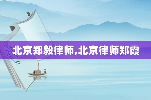 北京鄭毅律師,北京律師鄭霞