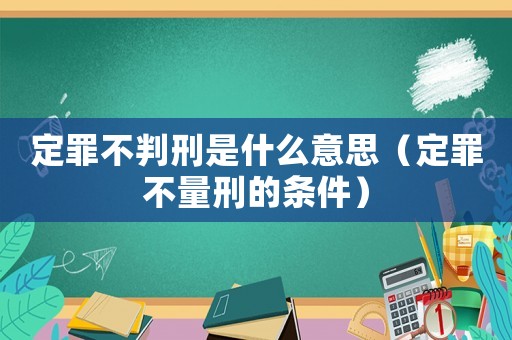 定罪不判刑是什么意思（定罪不量刑的條件）