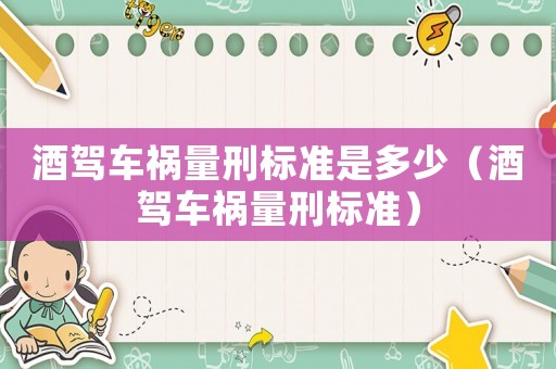 酒駕車禍量刑標準是多少（酒駕車禍量刑標準）
