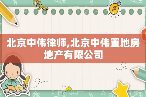 北京中偉律師,北京中偉置地房地產(chǎn)有限公司