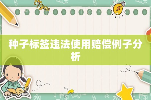 種子標簽違法使用賠償例子分析