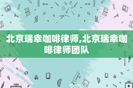 北京瑞幸咖啡律師,北京瑞幸咖啡律師團隊