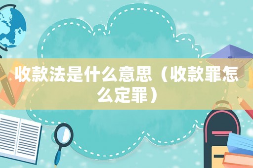 收款法是什么意思（收款罪怎么定罪）