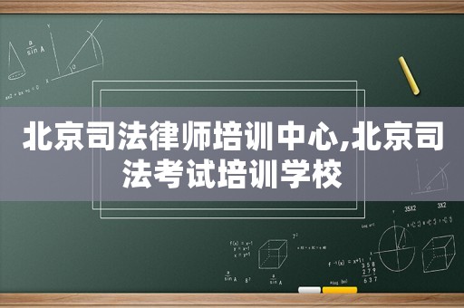北京司法律師培訓中心,北京司法考試培訓學校