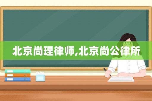 北京尚理律師,北京尚公律所