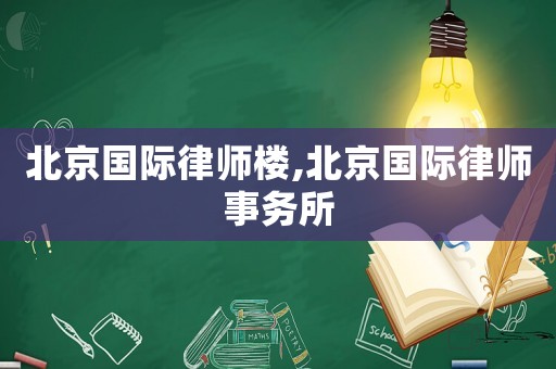 北京國際律師樓,北京國際律師事務所