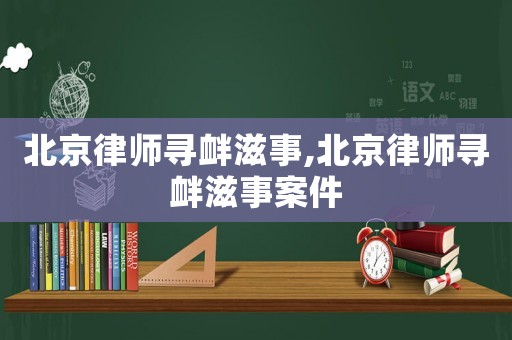 北京律師尋釁滋事,北京律師尋釁滋事案件