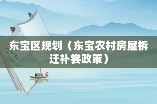 東寶區規劃（東寶農村房屋拆遷補嘗政策）