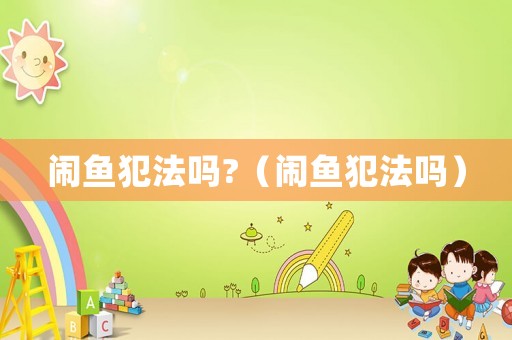 鬧魚犯法嗎?（鬧魚犯法嗎）