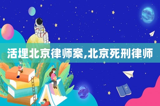 活埋北京律師案,北京死刑律師