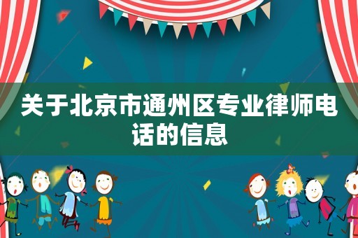 關(guān)于北京市通州區(qū)專業(yè)律師電話的信息