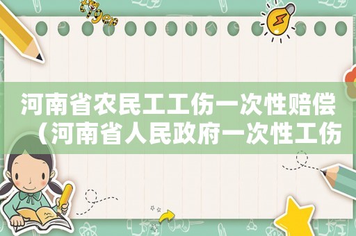河南省農民工工傷一次性賠償（河南省人民政府一次性工傷賠償）