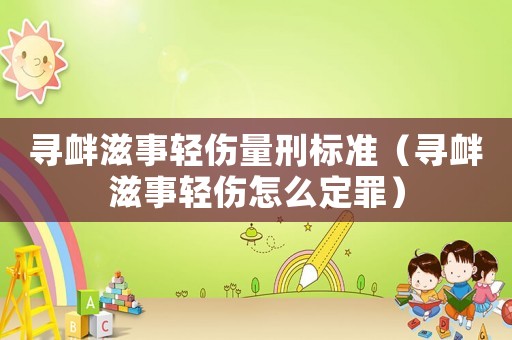 尋釁滋事輕傷量刑標(biāo)準(zhǔn)（尋釁滋事輕傷怎么定罪）