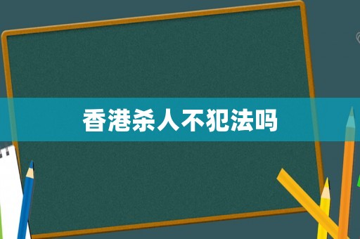 香港殺人不犯法嗎