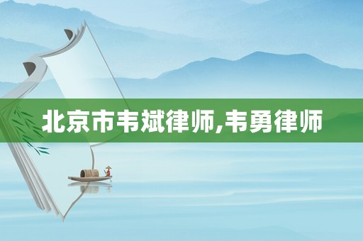 北京市韋斌律師,韋勇律師