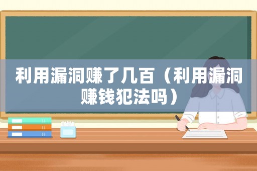 利用漏洞賺了幾百（利用漏洞賺錢犯法嗎）