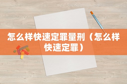 怎么樣快速定罪量刑（怎么樣快速定罪）