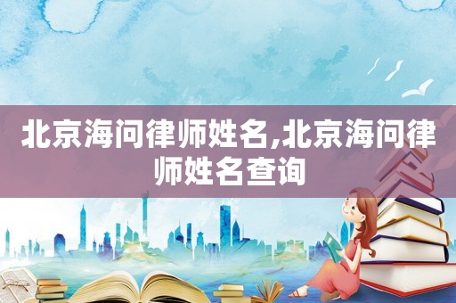 北京海問律師姓名,北京海問律師姓名查詢