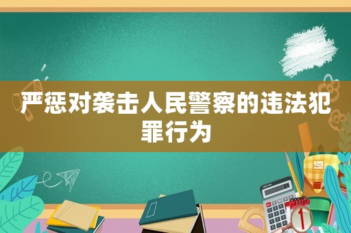 嚴懲對襲擊人民警察的違法犯罪行為