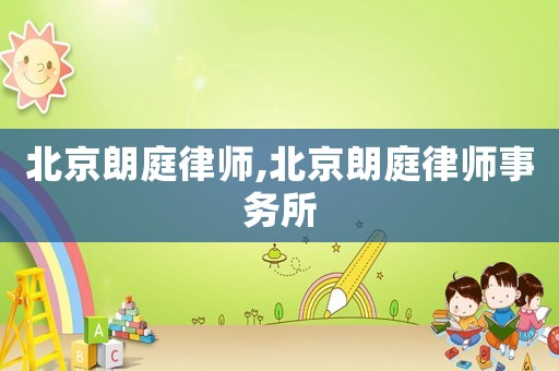 北京朗庭律師,北京朗庭律師事務所