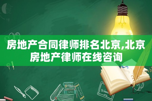 房地產(chǎn)合同律師排名北京,北京房地產(chǎn)律師在線咨詢