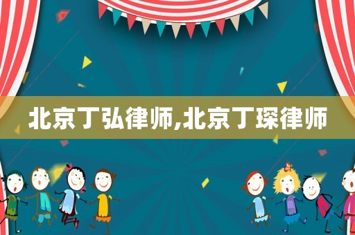 北京丁弘律師,北京丁琛律師