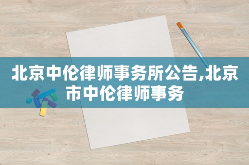 北京中倫律師事務所公告,北京市中倫律師事務