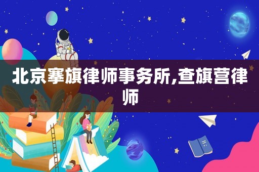 北京搴旗律師事務(wù)所,查旗營律師