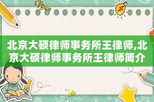 北京大碩律師事務(wù)所王律師,北京大碩律師事務(wù)所王律師簡介