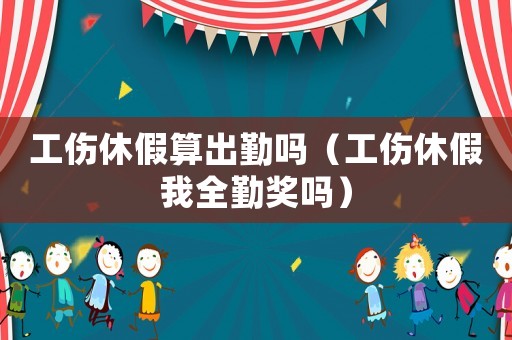 工傷休假算出勤嗎（工傷休假我全勤獎嗎）