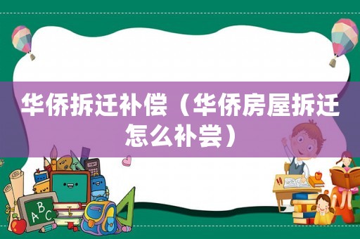 華僑拆遷補償（華僑房屋拆遷怎么補嘗）