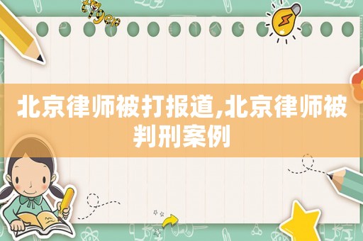 北京律師被打報道,北京律師被判刑案例