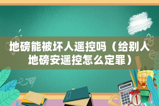 地磅能被壞人遙控嗎（給別人地磅安遙控怎么定罪）