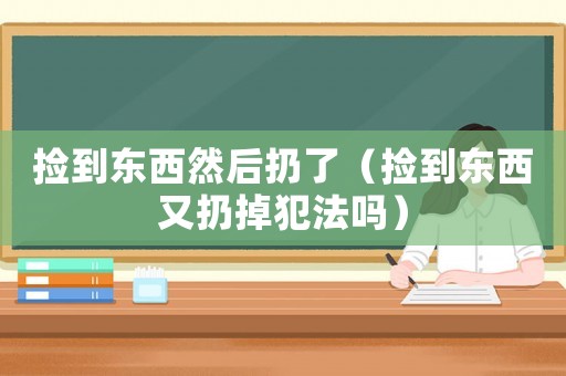 撿到東西然后扔了（撿到東西又扔掉犯法嗎）