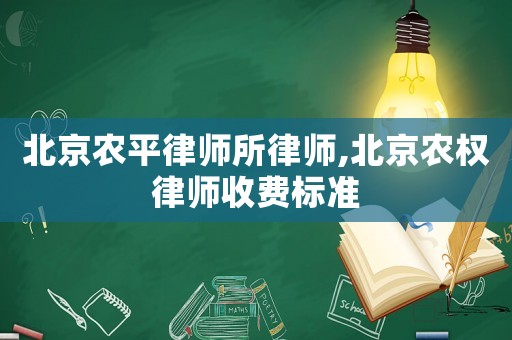 北京農平律師所律師,北京農權律師收費標準
