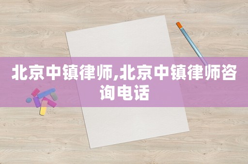 北京中鎮律師,北京中鎮律師咨詢電話