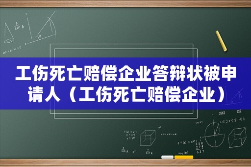 工傷死亡賠償企業(yè)答辯狀被申請(qǐng)人（工傷死亡賠償企業(yè)）