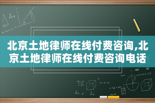 北京土地律師在線付費咨詢,北京土地律師在線付費咨詢電話