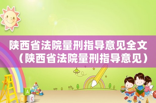 陜西省法院量刑指導意見全文（陜西省法院量刑指導意見）