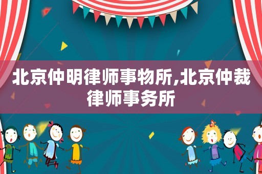 北京仲明律師事物所,北京仲裁律師事務所