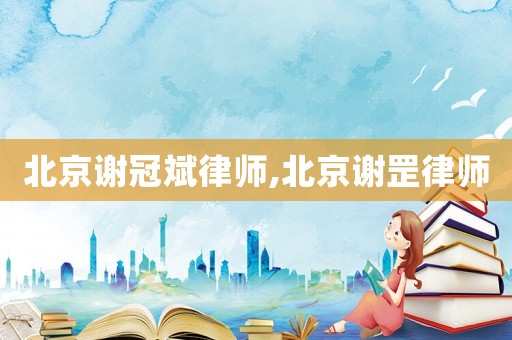 北京謝冠斌律師,北京謝罡律師