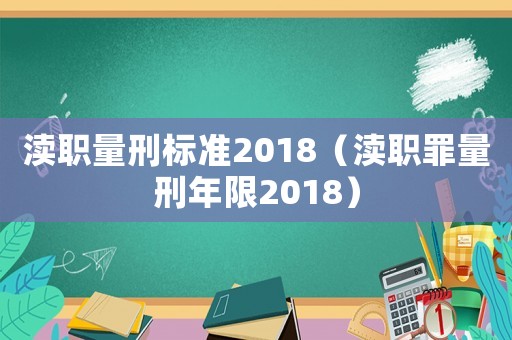 瀆職量刑標(biāo)準(zhǔn)2018（瀆職罪量刑年限2018）