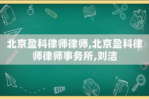 北京盈科律師律師,北京盈科律師律師事務所,劉潔