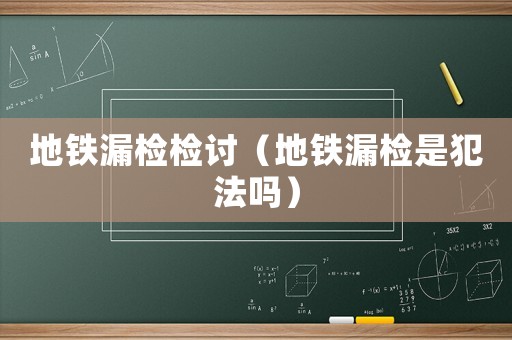 地鐵漏檢檢討（地鐵漏檢是犯法嗎）
