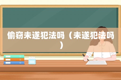 偷竊未遂犯法嗎（未遂犯法嗎）