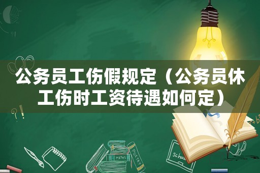 公務員工傷假規定（公務員休工傷時工資待遇如何定）