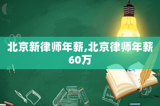 北京新律師年薪,北京律師年薪60萬