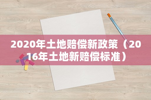 2020年土地賠償新政策（2016年土地新賠償標(biāo)準(zhǔn)）