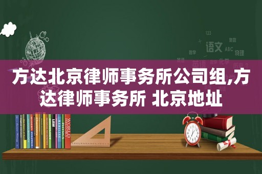 方達北京律師事務(wù)所公司組,方達律師事務(wù)所 北京地址